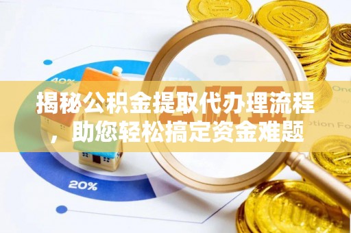 秀峰揭秘公积金提取代办理流程，助您轻松搞定资金难题