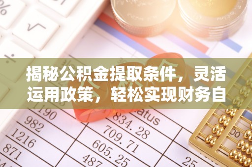秀峰揭秘公积金提取条件，灵活运用政策，轻松实现财务自由