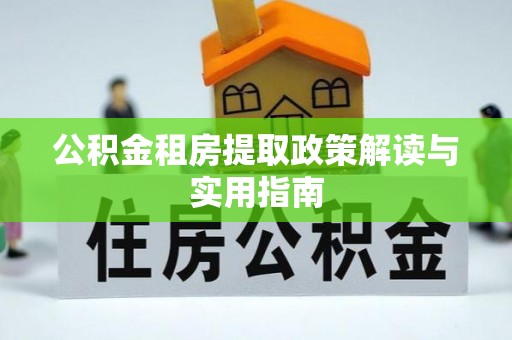 秀峰公积金租房提取政策解读与实用指南