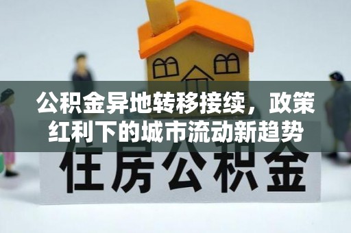 秀峰公积金异地转移接续，政策红利下的城市流动新趋势