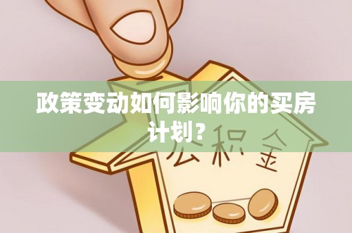 秀峰政策变动如何影响你的买房计划？