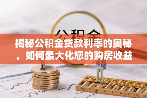 秀峰揭秘公积金贷款利率的奥秘，如何最大化您的购房收益