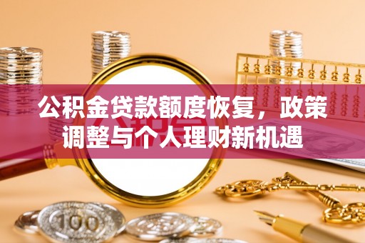 秀峰公积金贷款额度恢复，政策调整与个人理财新机遇