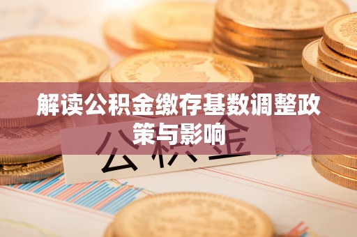 秀峰解读公积金缴存基数调整政策与影响