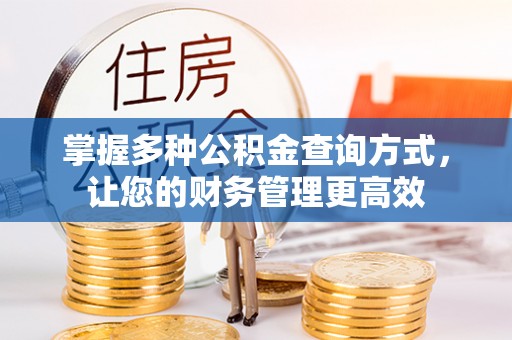 秀峰掌握多种公积金查询方式，让您的财务管理更高效