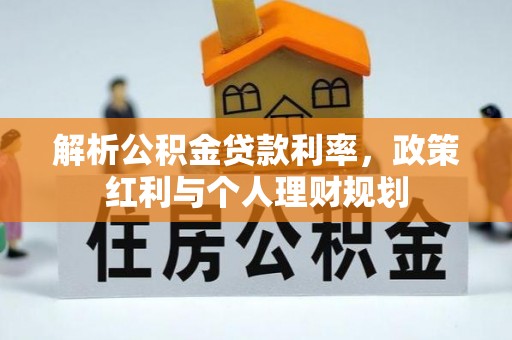 秀峰解析公积金贷款利率，政策红利与个人理财规划