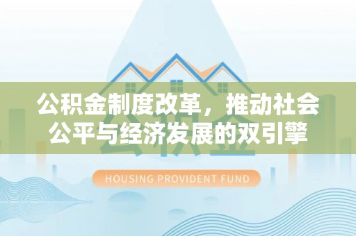 秀峰公积金制度改革，推动社会公平与经济发展的双引擎