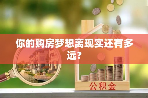 秀峰你的购房梦想离现实还有多远？