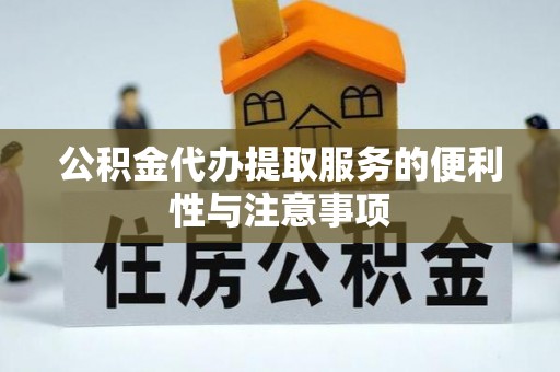 秀峰公积金代办提取服务的便利性与注意事项