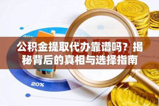 秀峰公积金提取代办靠谱吗？揭秘背后的真相与选择指南