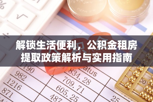 秀峰解锁生活便利，公积金租房提取政策解析与实用指南