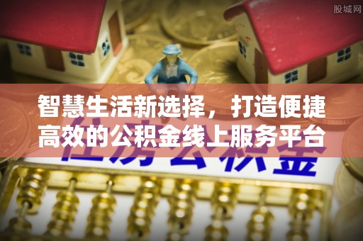 秀峰智慧生活新选择，打造便捷高效的公积金线上服务平台