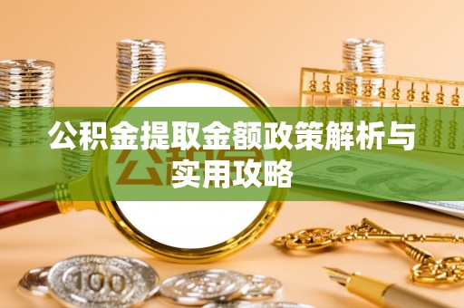 秀峰公积金提取金额政策解析与实用攻略