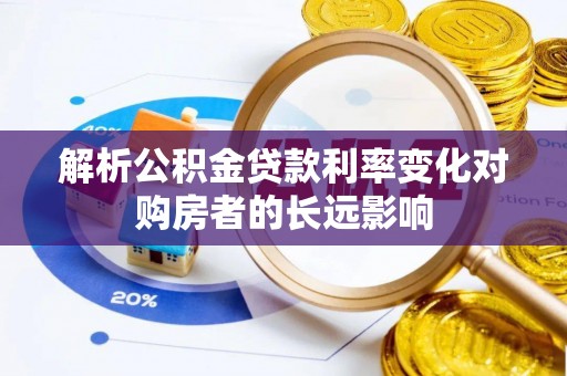 秀峰解析公积金贷款利率变化对购房者的长远影响