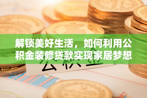 秀峰解锁美好生活，如何利用公积金装修贷款实现家居梦想