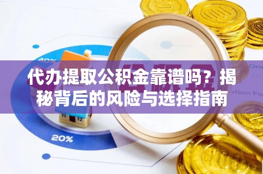 秀峰代办提取公积金靠谱吗？揭秘背后的风险与选择指南