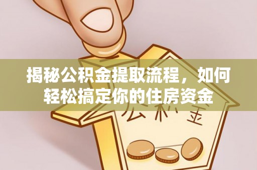 秀峰揭秘公积金提取流程，如何轻松搞定你的住房资金
