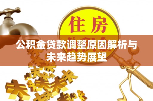 秀峰公积金贷款调整原因解析与未来趋势展望
