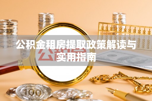 秀峰公积金租房提取政策解读与实用指南