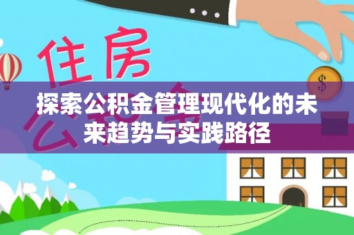 秀峰探索公积金管理现代化的未来趋势与实践路径