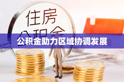秀峰公积金助力区域协调发展
