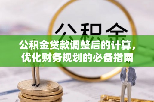 秀峰公积金贷款调整后的计算，优化财务规划的必备指南