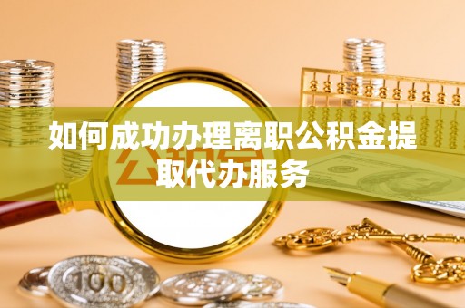 秀峰如何成功办理离职公积金提取代办服务