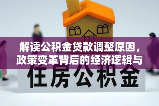 秀峰解读公积金贷款调整原因，政策变革背后的经济逻辑与民生影响